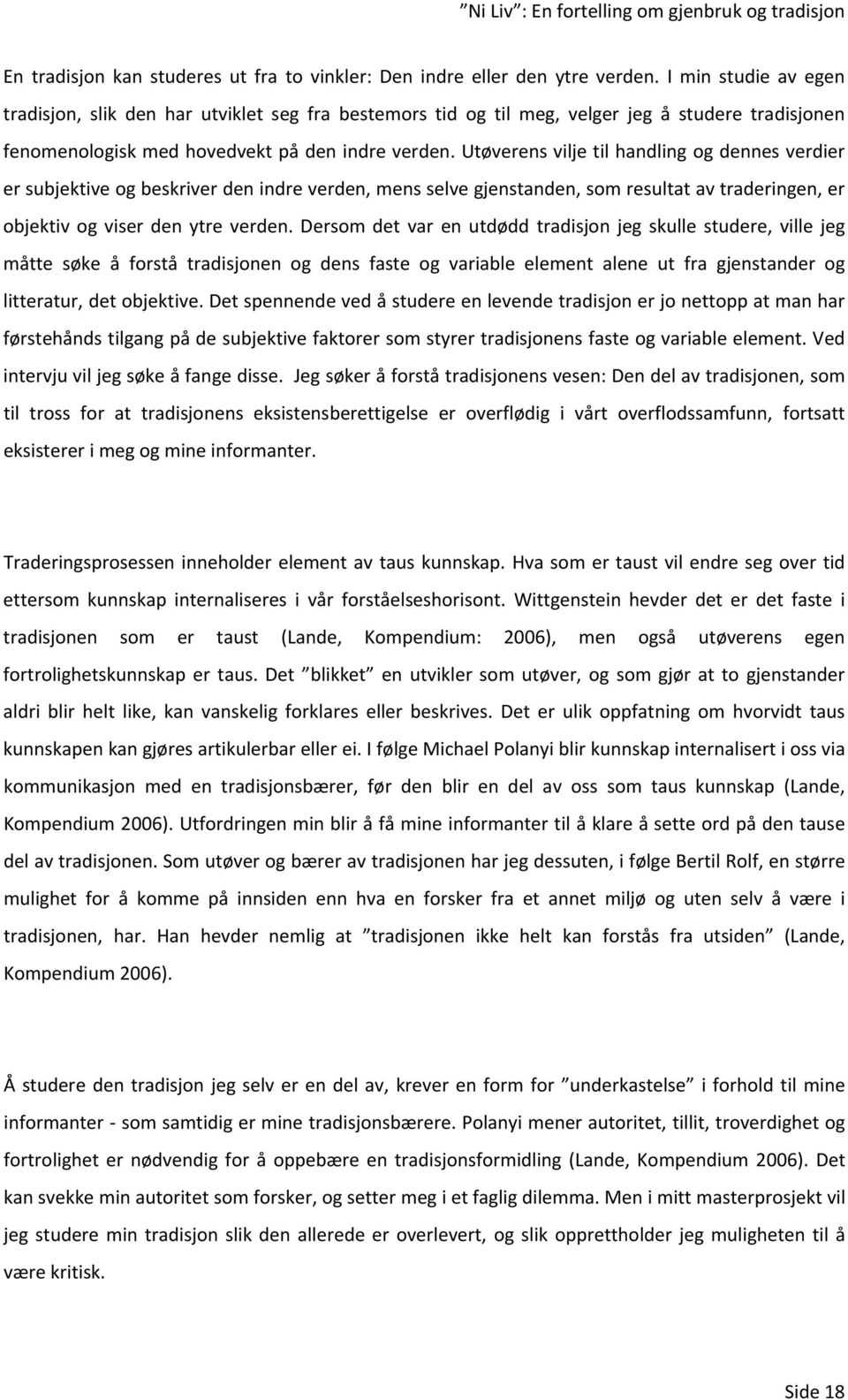 Utøverens vilje til handling og dennes verdier er subjektive og beskriver den indre verden, mens selve gjenstanden, som resultat av traderingen, er objektiv og viser den ytre verden.