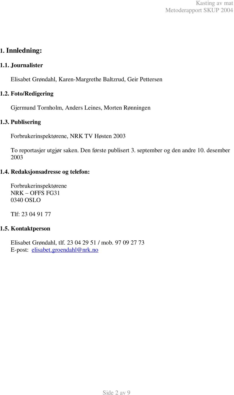 Publisering Forbrukerinspektørene, NRK TV Høsten 2003 To reportasjer utgjør saken. Den første publisert 3. september og den andre 10.