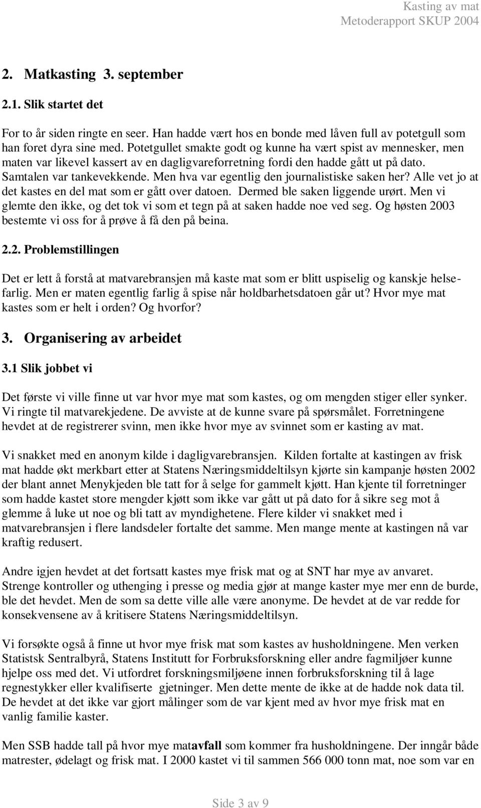 Men hva var egentlig den journalistiske saken her? Alle vet jo at det kastes en del mat som er gått over datoen. Dermed ble saken liggende urørt.