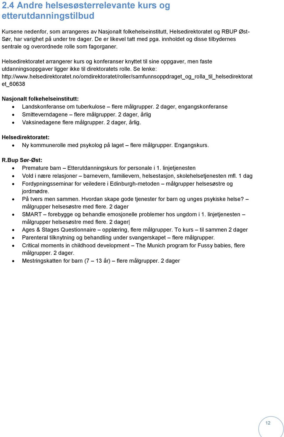 Helsedirektoratet arrangerer kurs og konferanser knyttet til sine oppgaver, men faste utdanningsoppgaver ligger ikke til direktoratets rolle. Se lenke: http://www.helsedirektoratet.