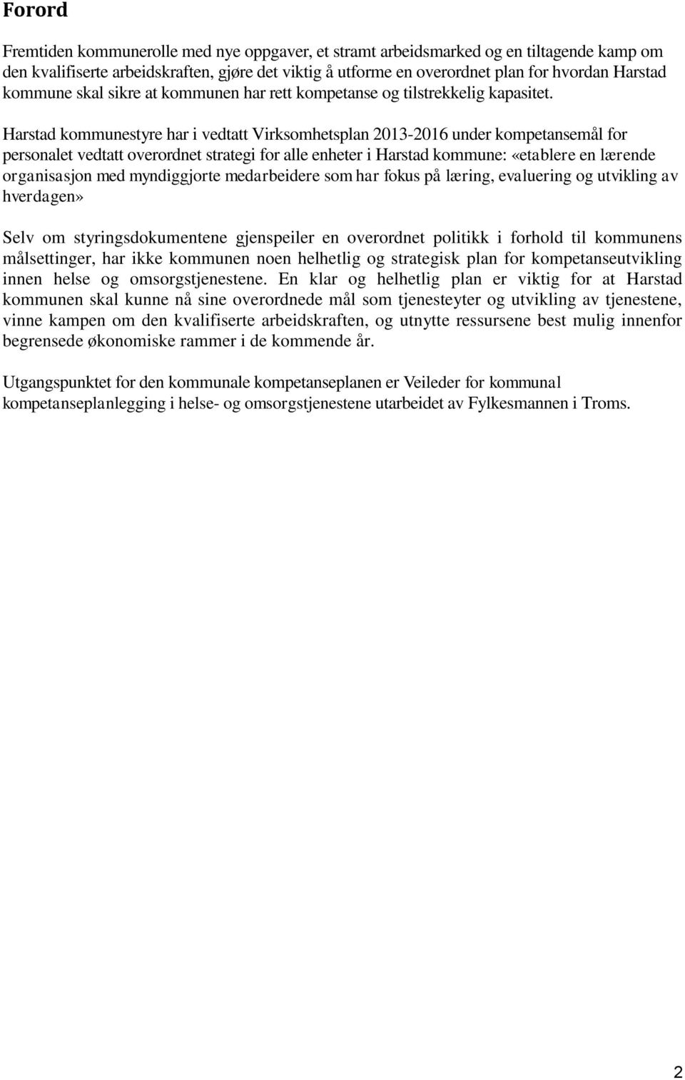 Harstad kommunestyre har i vedtatt Virksomhetsplan 2013-2016 under kompetansemål for personalet vedtatt overordnet strategi for alle enheter i Harstad kommune: «etablere en lærende organisasjon med