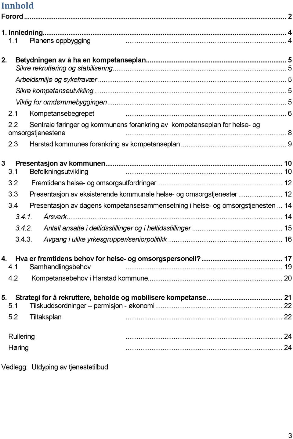 3 Harstad kommunes forankring av kompetanseplan... 9 3 Presentasjon av kommunen... 10 3.1 Befolkningsutvikling... 10 3.2 Fremtidens helse- og omsorgsutfordringer... 12 3.