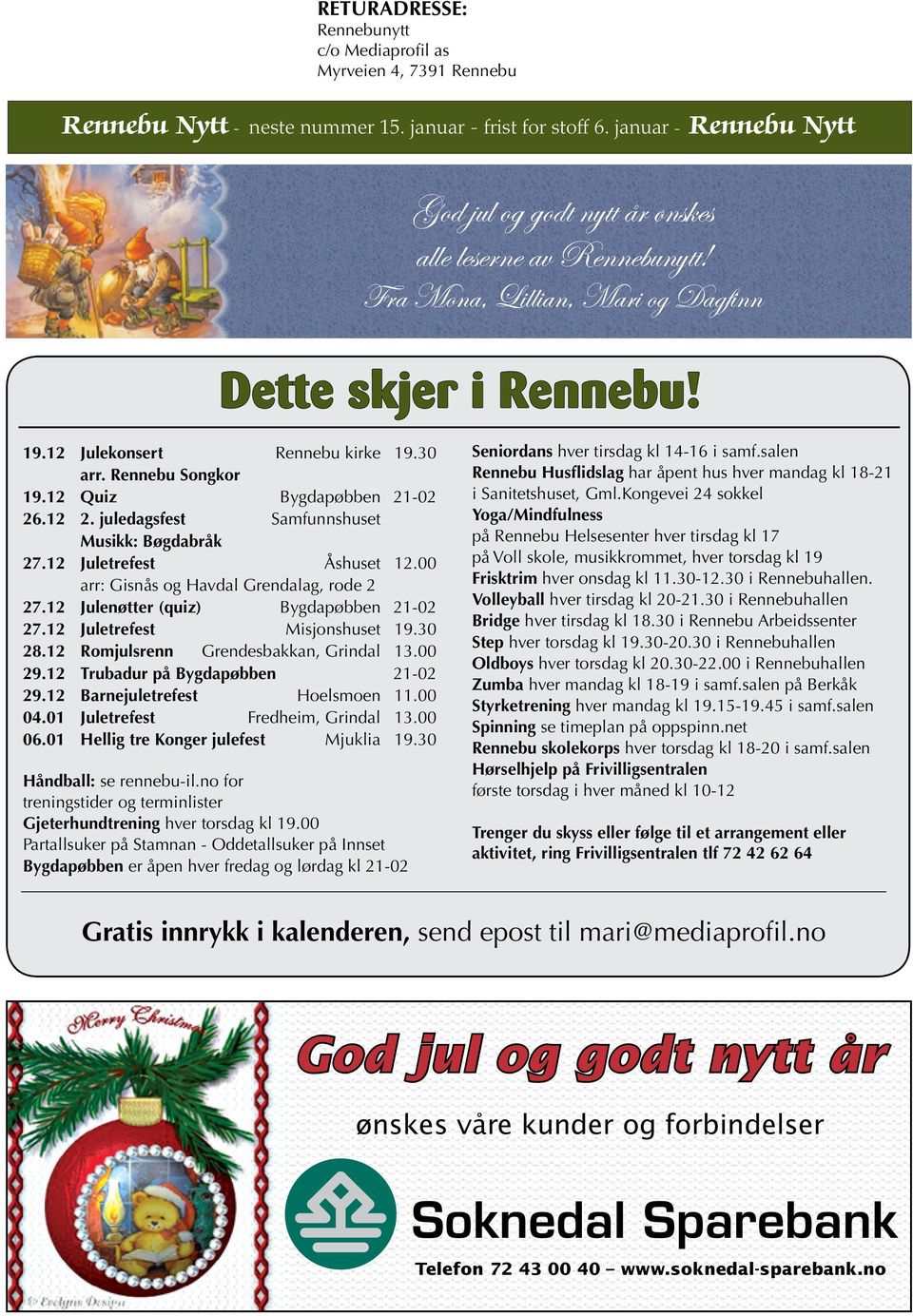 juledagsfest Samfunnshuset Musikk: Bøgdabråk 27.12 Juletrefest Åshuset 12.00 arr: Gisnås og Havdal Grendalag, rode 2 27.12 Julenøtter (quiz) Bygdapøbben 21-02 27.12 Juletrefest Misjonshuset 19.30 28.