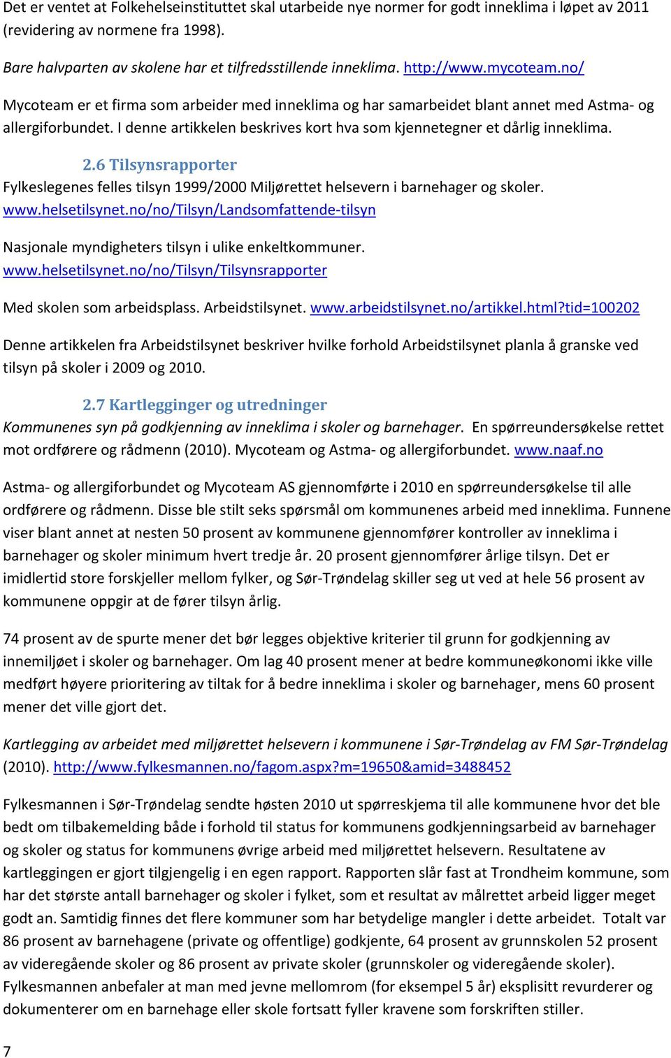 I denne artikkelen beskrives kort hva som kjennetegner et dårlig inneklima. 2.6 Tilsynsrapporter Fylkeslegenes felles tilsyn 1999/2000 Miljørettet helsevern i barnehager og skoler. www.helsetilsynet.