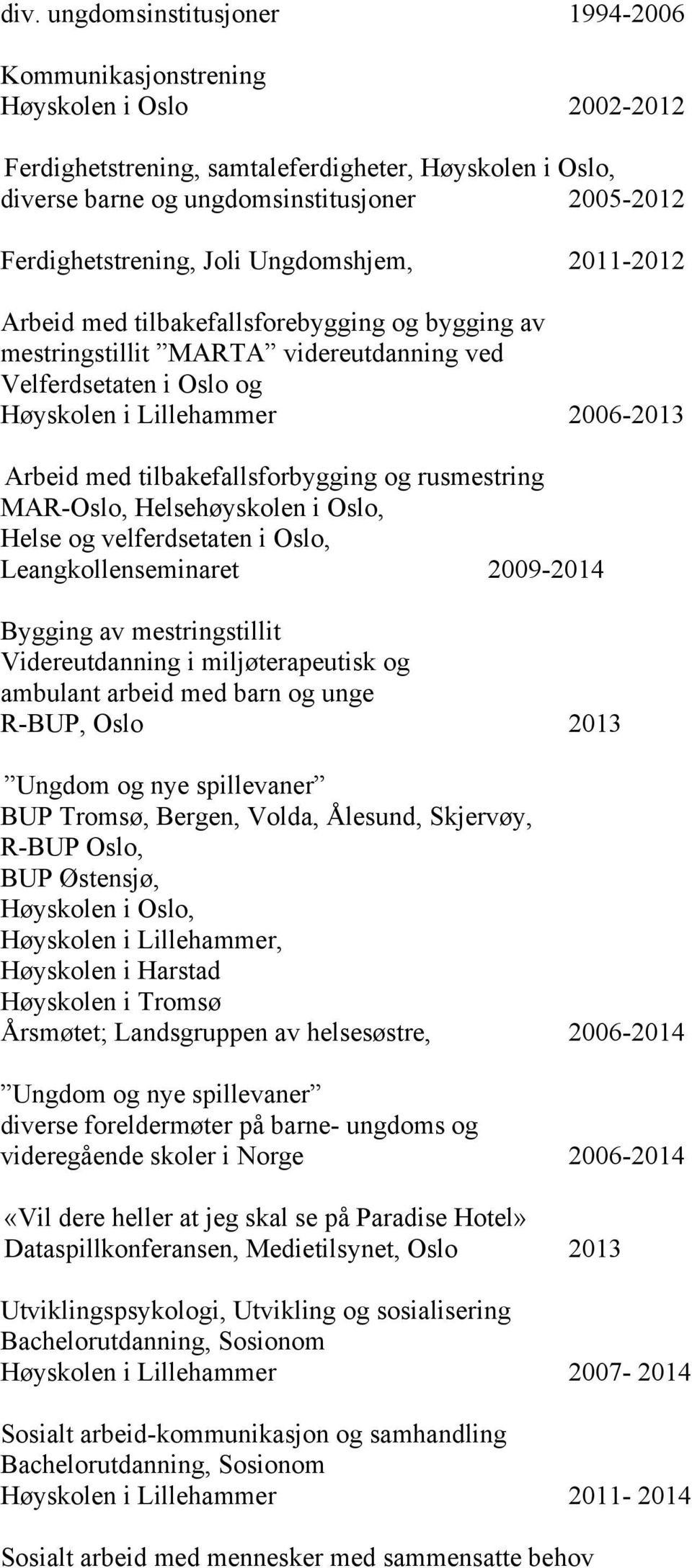 Arbeid med tilbakefallsforbygging og rusmestring MAR-Oslo, Helsehøyskolen i Oslo, Helse og velferdsetaten i Oslo, Leangkollenseminaret 2009-2014 Bygging av mestringstillit Videreutdanning i