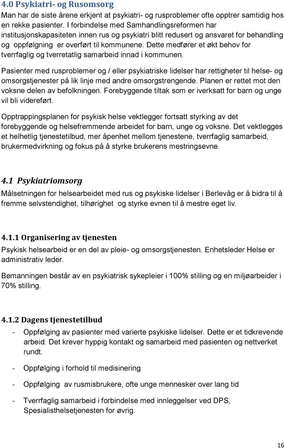 Dette medfører et økt behov for tverrfaglig og tverretatlig samarbeid innad i kommunen.