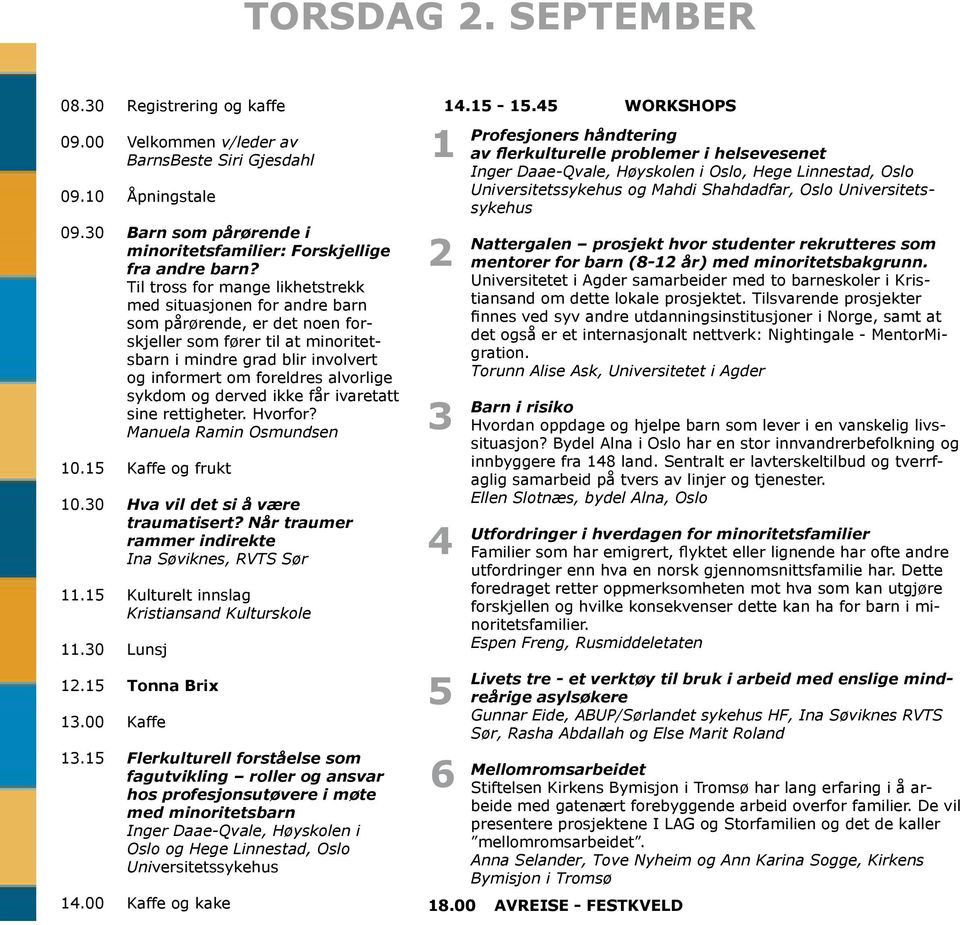 sykdom og derved ikke får ivaretatt sine rettigheter. Hvorfor? Manuela Ramin Osmundsen 10.15 Kaffe og frukt 10.30 Hva vil det si å være traumatisert?