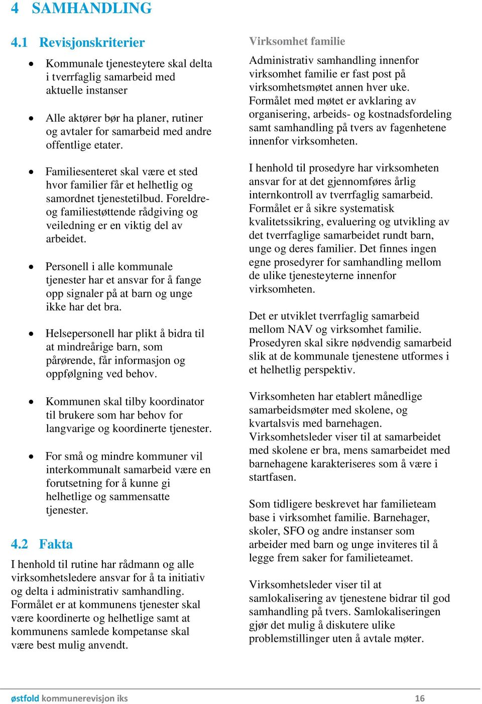 Familiesenteret skal være et sted hvor familier får et helhetlig og samordnet tjenestetilbud. Foreldreog familiestøttende rådgiving og veiledning er en viktig del av arbeidet.