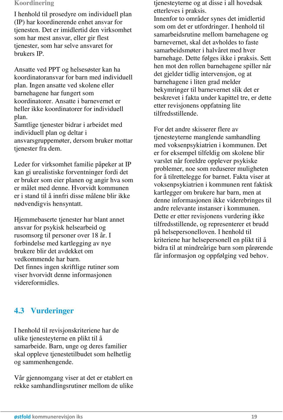 Ansatte ved PPT og helsesøster kan ha koordinatoransvar for barn med individuell plan. Ingen ansatte ved skolene eller barnehagene har fungert som koordinatorer.