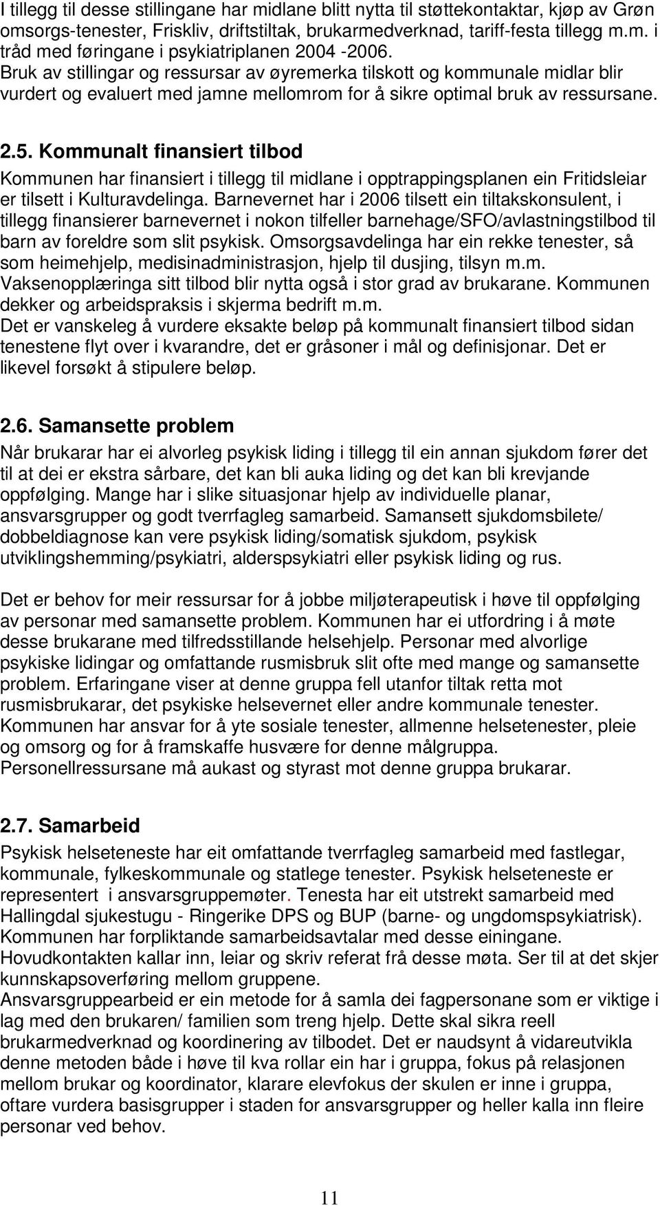 Kommunalt finansiert tilbod Kommunen har finansiert i tillegg til midlane i opptrappingsplanen ein Fritidsleiar er tilsett i Kulturavdelinga.