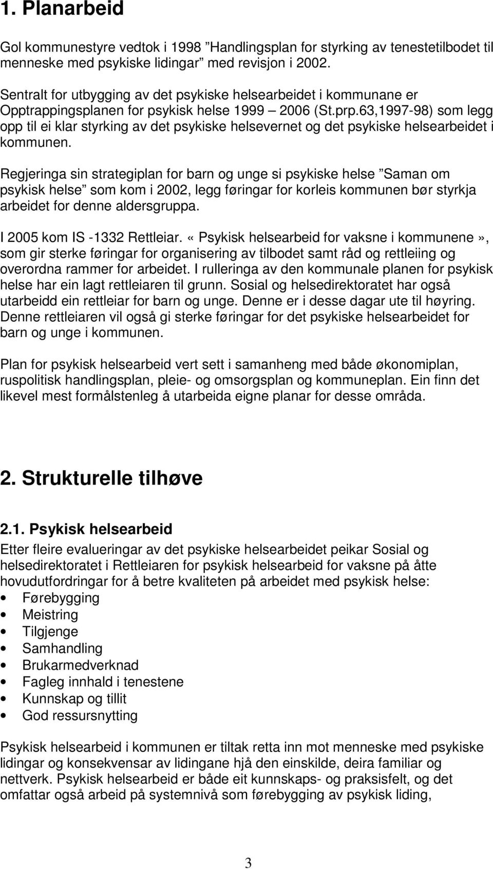 63,1997-98) som legg opp til ei klar styrking av det psykiske helsevernet og det psykiske helsearbeidet i kommunen.