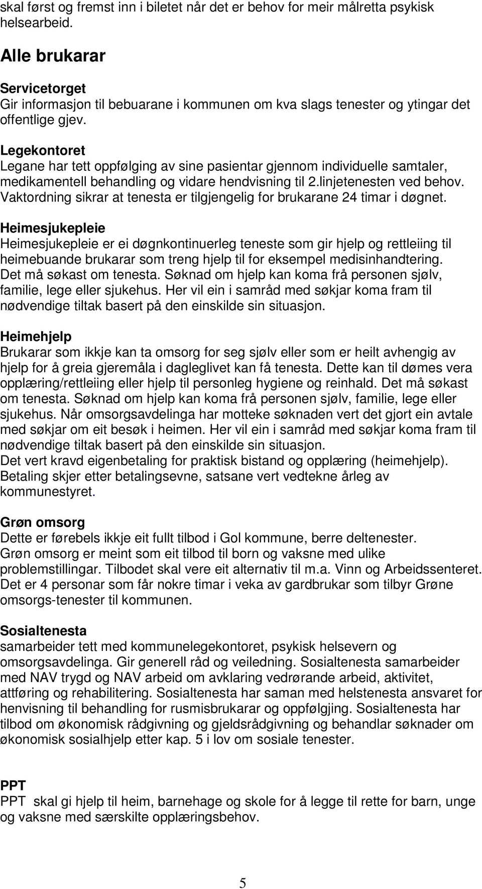 Legekontoret Legane har tett oppfølging av sine pasientar gjennom individuelle samtaler, medikamentell behandling og vidare hendvisning til 2.linjetenesten ved behov.