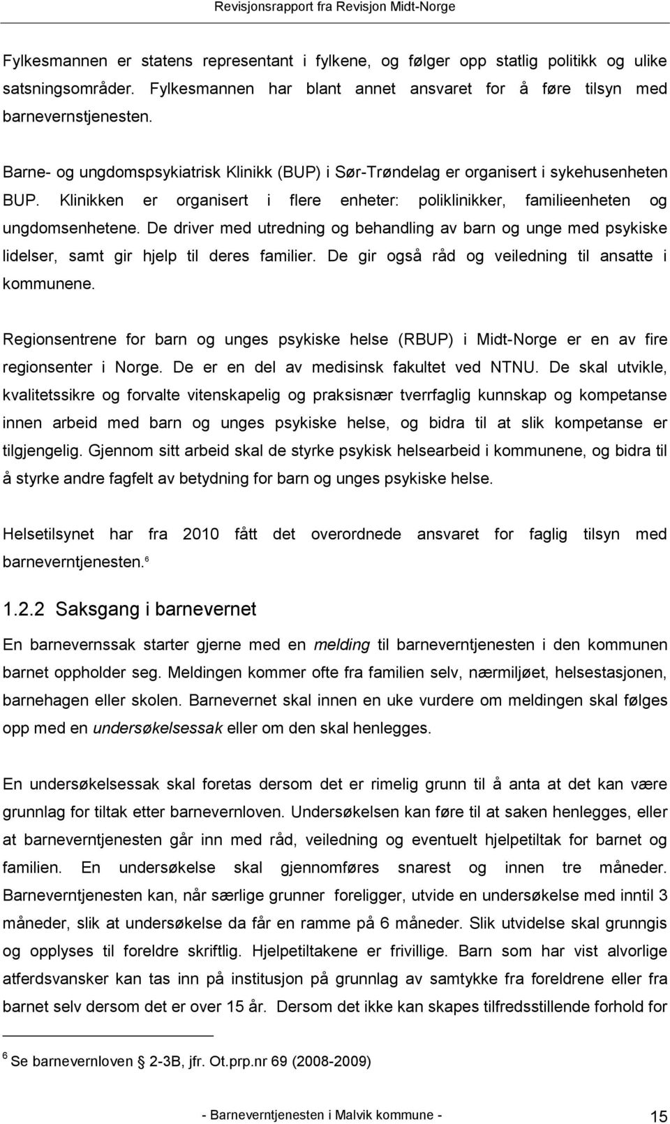 De driver med utredning og behandling av barn og unge med psykiske lidelser, samt gir hjelp til deres familier. De gir også råd og veiledning til ansatte i kommunene.