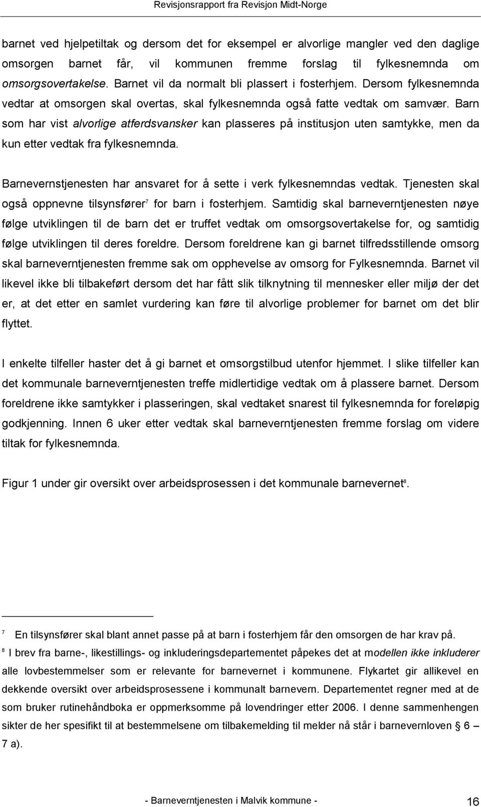 Barn som har vist alvorlige atferdsvansker kan plasseres på institusjon uten samtykke, men da kun etter vedtak fra fylkesnemnda.