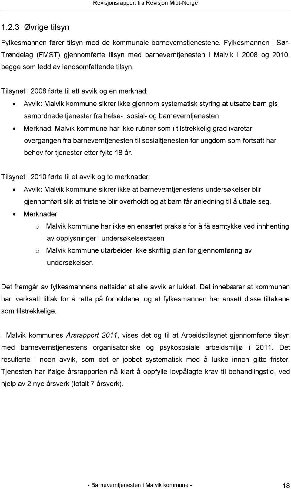 Tilsynet i 2008 førte til ett avvik og en merknad: Avvik: Malvik kommune sikrer ikke gjennom systematisk styring at utsatte barn gis samordnede tjenester fra helse-, sosial- og barneverntjenesten