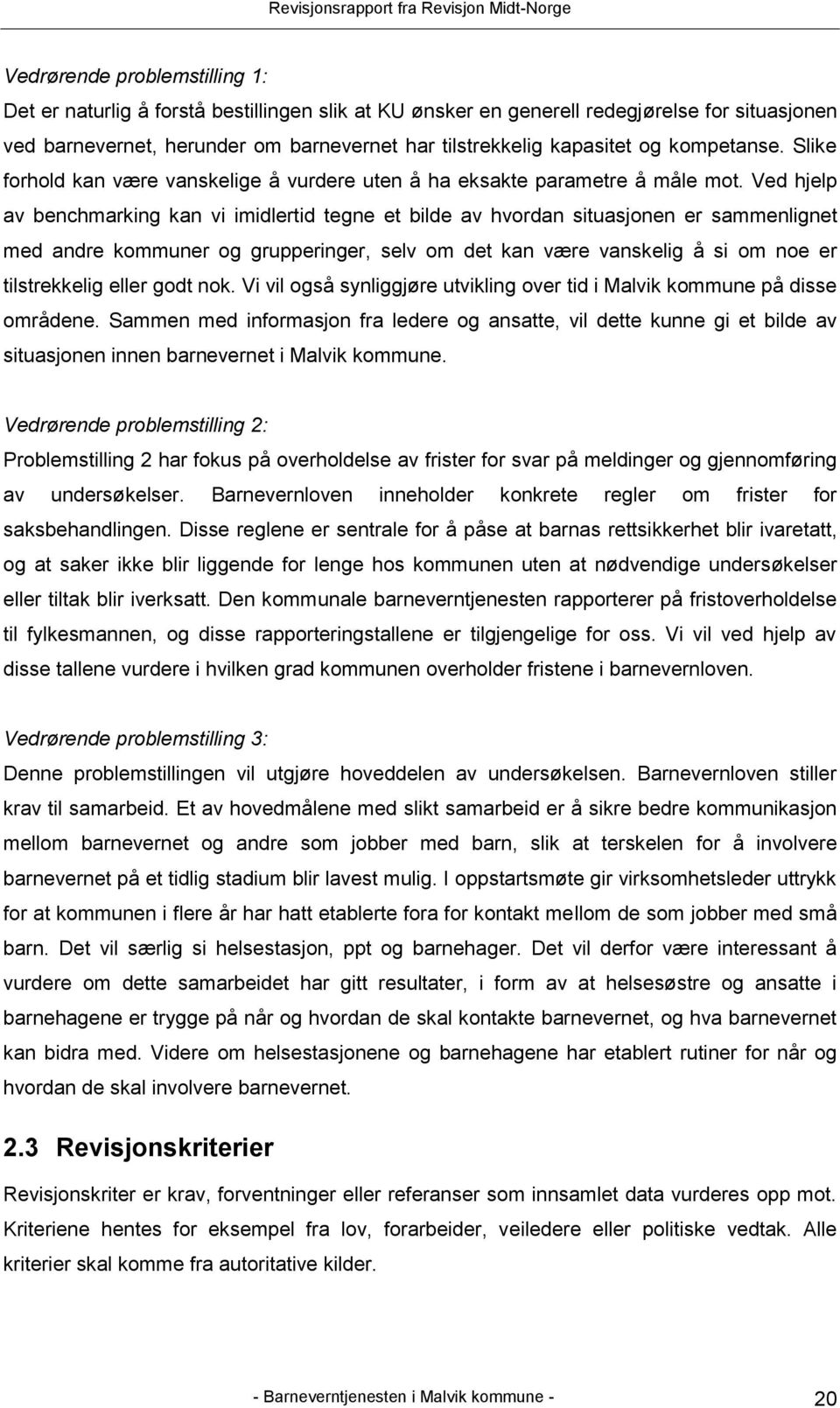 Ved hjelp av benchmarking kan vi imidlertid tegne et bilde av hvordan situasjonen er sammenlignet med andre kommuner og grupperinger, selv om det kan være vanskelig å si om noe er tilstrekkelig eller