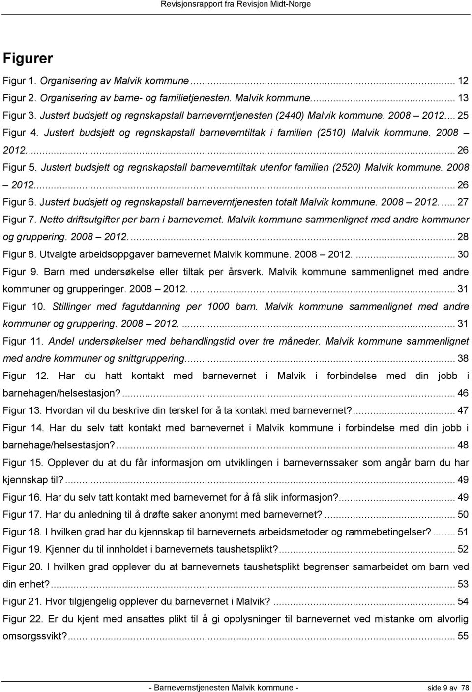 Justert budsjett og regnskapstall barneverntiltak utenfor familien (2520) Malvik kommune. 2008 2012.... 26 Figur 6. Justert budsjett og regnskapstall barneverntjenesten totalt Malvik kommune.