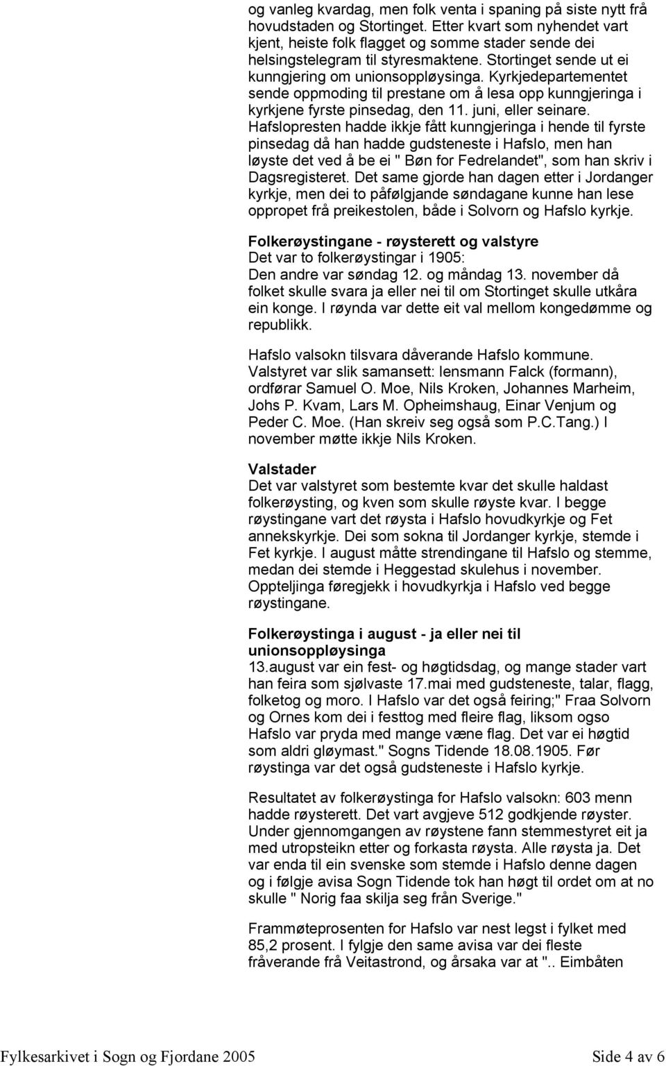 Kyrkjedepartementet sende oppmoding til prestane om å lesa opp kunngjeringa i kyrkjene fyrste pinsedag, den 11. juni, eller seinare.