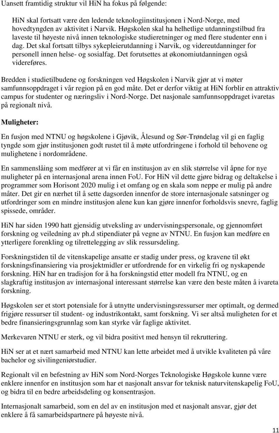 Det skal fortsatt tilbys sykepleierutdanning i Narvik, og videreutdanninger for personell innen helse- og sosialfag. Det forutsettes at økonomiutdanningen også videreføres.