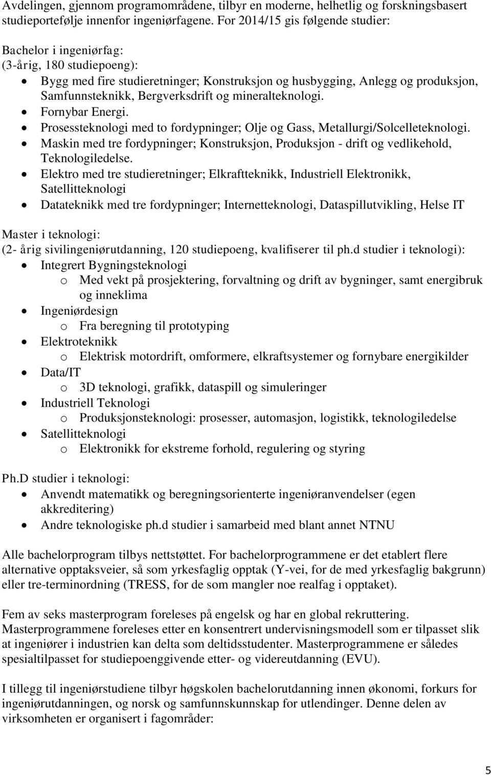 og mineralteknologi. Fornybar Energi. Prosessteknologi med to fordypninger; Olje og Gass, Metallurgi/Solcelleteknologi.