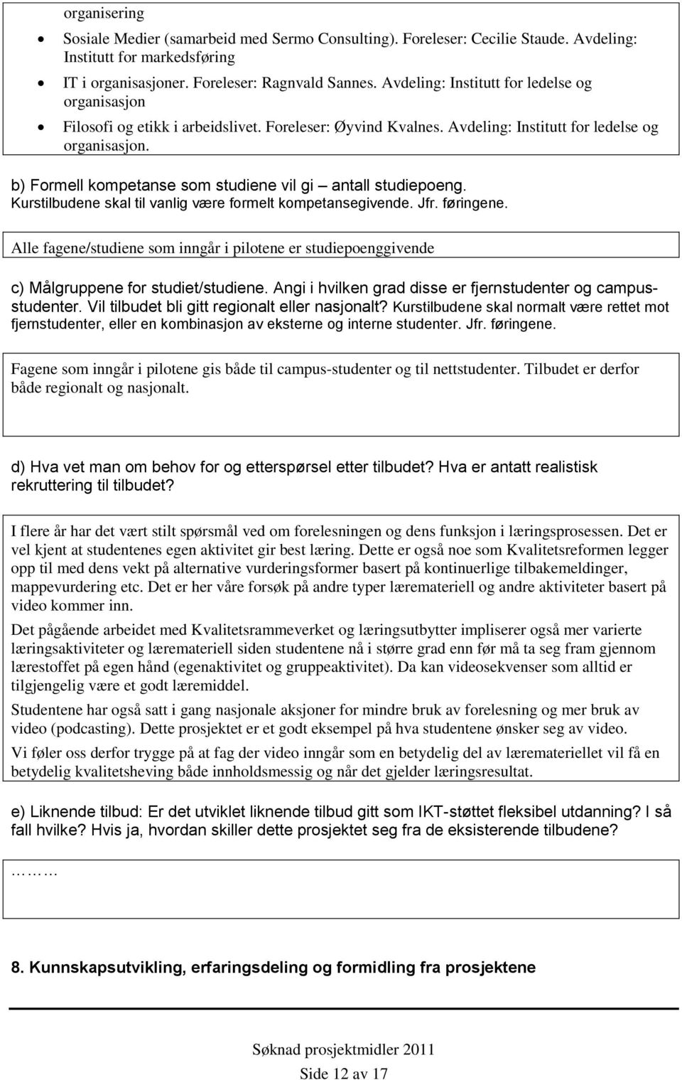 b) Formell kompetanse som studiene vil gi antall studiepoeng. Kurstilbudene skal til vanlig være formelt kompetansegivende. Jfr. føringene.