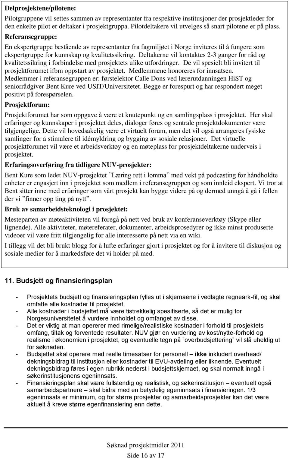 Referansegruppe: En ekspertgruppe bestående av representanter fra fagmiljøet i Norge inviteres til å fungere som ekspertgruppe for kunnskap og kvalitetssikring.