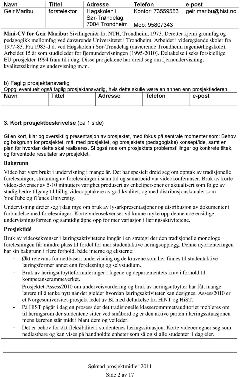 Fra 1983-d.d. ved Høgskolen i Sør-Trøndelag (daværende Trondheim ingeniørhøgskole). Arbeidet 15 år som studieleder for fjernundervisningen (1995-2010).