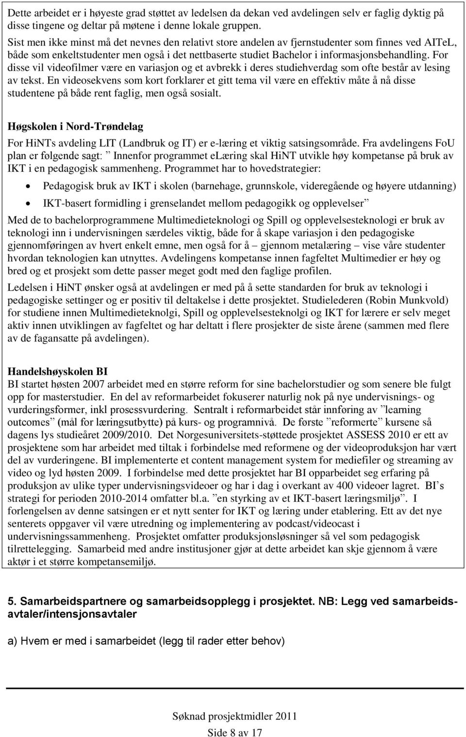 For disse vil videofilmer være en variasjon og et avbrekk i deres studiehverdag som ofte består av lesing av tekst.