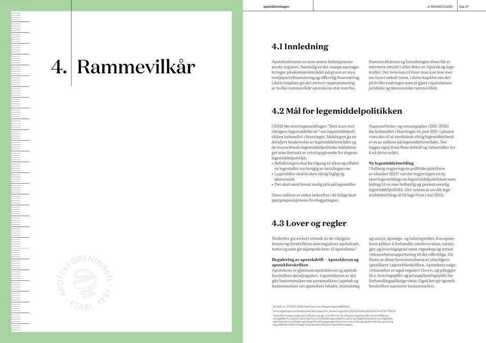 I dette kapitlet gis det en kort oppsummering av hvilke rammevilkår apotekene står overfor. Rammevilkårene og betydningen disse får er nærmere omtalt i ulike deler av Apotek og legemidler.