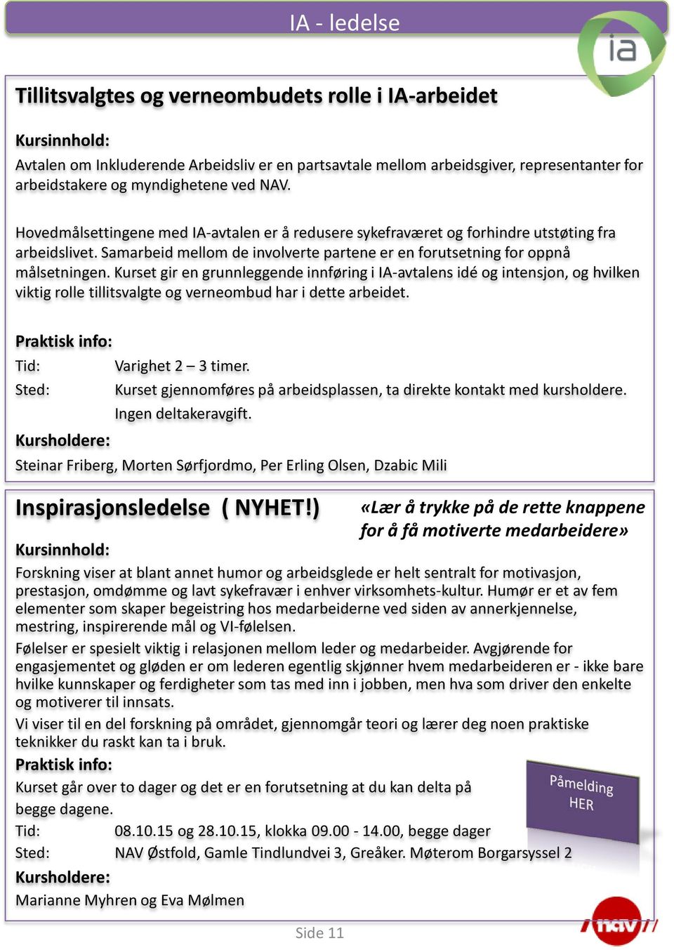 Kurset gir en grunnleggende innføring i IA-avtalens idé og intensjon, og hvilken viktig rolle tillitsvalgte og verneombud har i dette arbeidet. Tid: Varighet 2 3 timer.