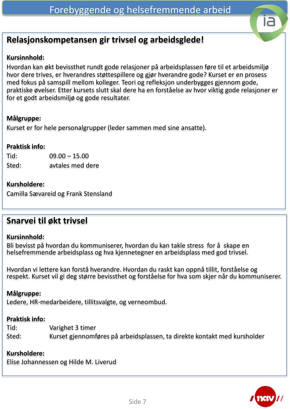 Kurset er en prosess med fokus på samspill mellom kolleger. Teori og refleksjon underbygges gjennom gode, praktiske øvelser.