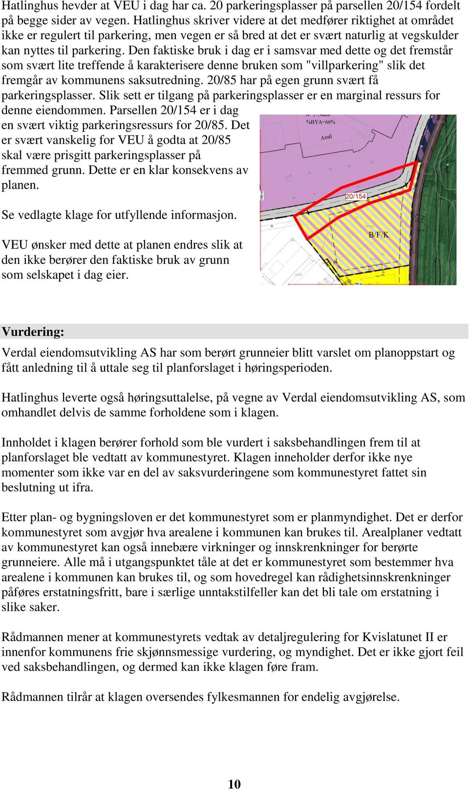 Den faktiske bruk i dag er i samsvar med dette og det fremstår som svært lite treffende å karakterisere denne bruken som "villparkering" slik det fremgår av kommunens saksutredning.