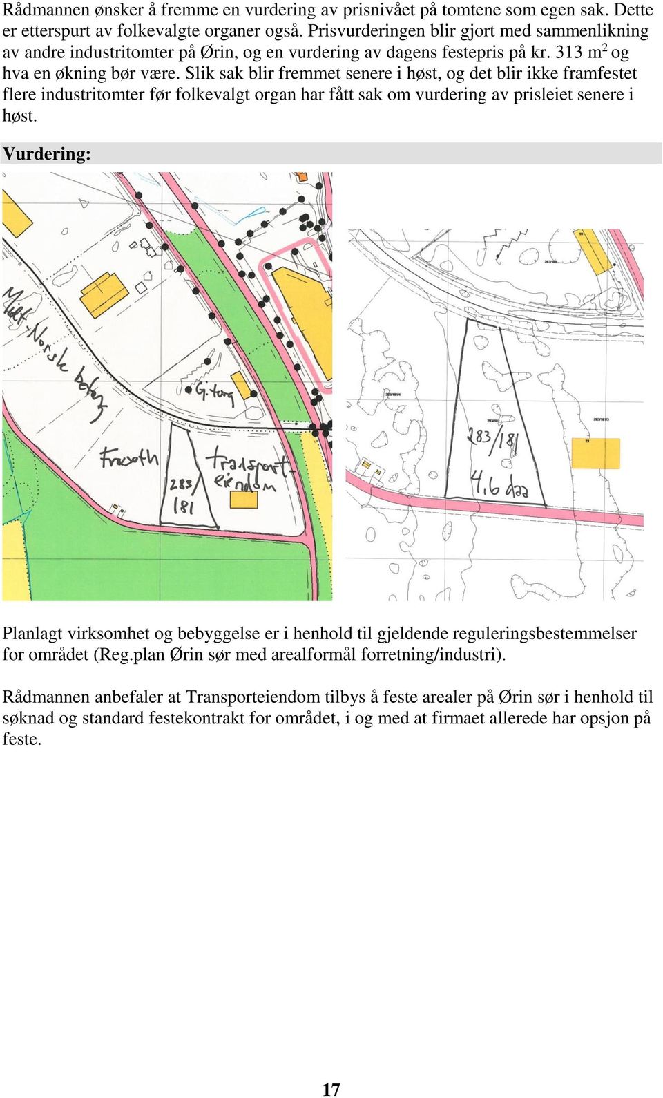 Slik sak blir fremmet senere i høst, og det blir ikke framfestet flere industritomter før folkevalgt organ har fått sak om vurdering av prisleiet senere i høst.