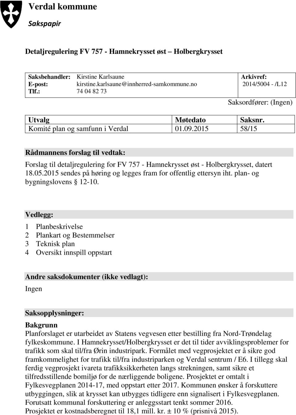 2015 58/15 Rådmannens forslag til vedtak: Forslag til detaljregulering for FV 757 - Hamnekrysset øst - Holbergkrysset, datert 18.05.2015 sendes på høring og legges fram for offentlig ettersyn iht.