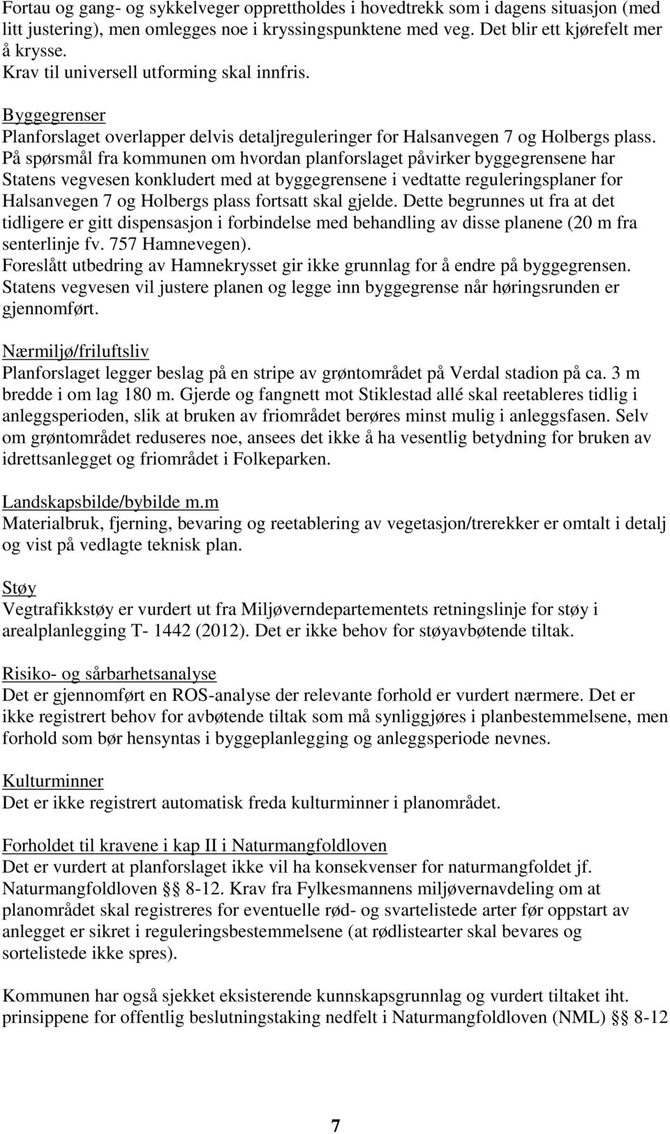 På spørsmål fra kommunen om hvordan planforslaget påvirker byggegrensene har Statens vegvesen konkludert med at byggegrensene i vedtatte reguleringsplaner for Halsanvegen 7 og Holbergs plass fortsatt