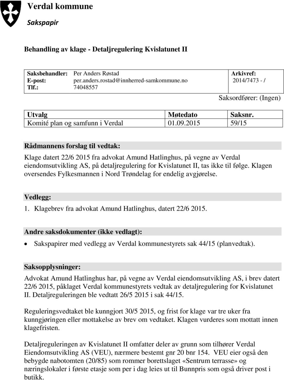 2015 59/15 Rådmannens forslag til vedtak: Klage datert 22/6 2015 fra advokat Amund Hatlinghus, på vegne av Verdal eiendomsutvikling AS, på detaljregulering for Kvislatunet II, tas ikke til følge.