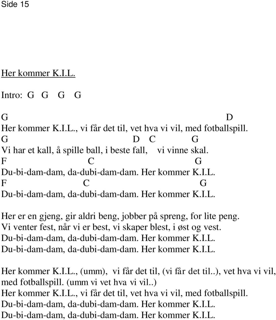 Vi venter fest, når vi er best, vi skaper blest, i øst og vest. Du-bi-dam-dam, da-dubi-dam-dam. Her kommer K.I.L. Du-bi-dam-dam, da-dubi-dam-dam. Her kommer K.I.L. Her kommer K.I.L., (umm), vi får det til, (vi får det til.