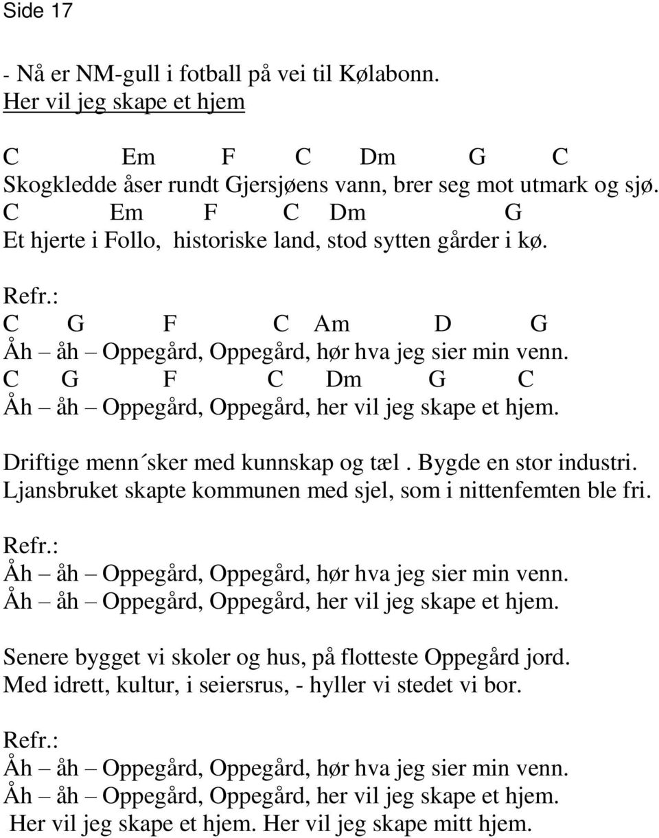 C G F C Dm G C Åh åh Oppegård, Oppegård, her vil jeg skape et hjem. Driftige menn sker med kunnskap og tæl. Bygde en stor industri. Ljansbruket skapte kommunen med sjel, som i nittenfemten ble fri.