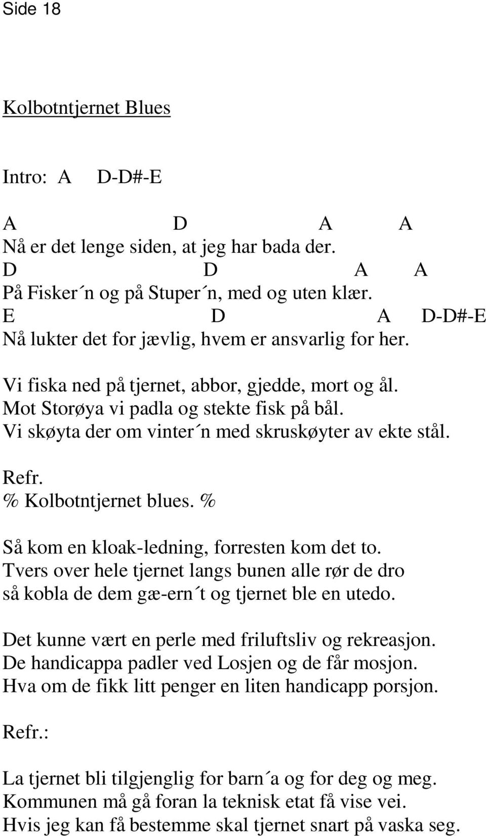 Vi skøyta der om vinter n med skruskøyter av ekte stål. Refr. % Kolbotntjernet blues. % Så kom en kloak-ledning, forresten kom det to.