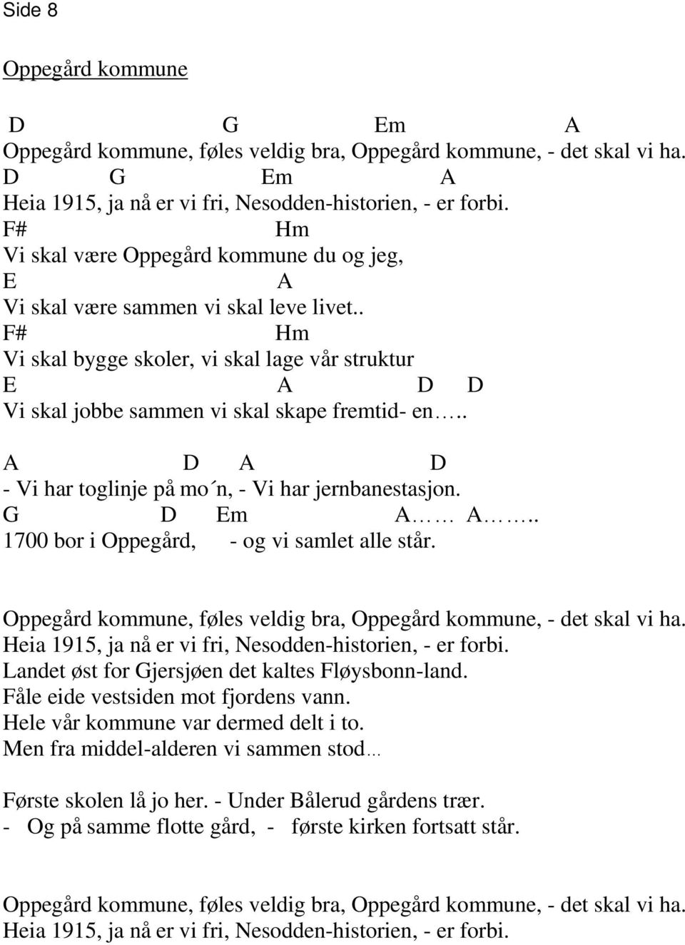 . A D A D - Vi har toglinje på mo n, - Vi har jernbanestasjon. G D Em A A.. 1700 bor i Oppegård, - og vi samlet alle står. Oppegård kommune, føles veldig bra, Oppegård kommune, - det skal vi ha.