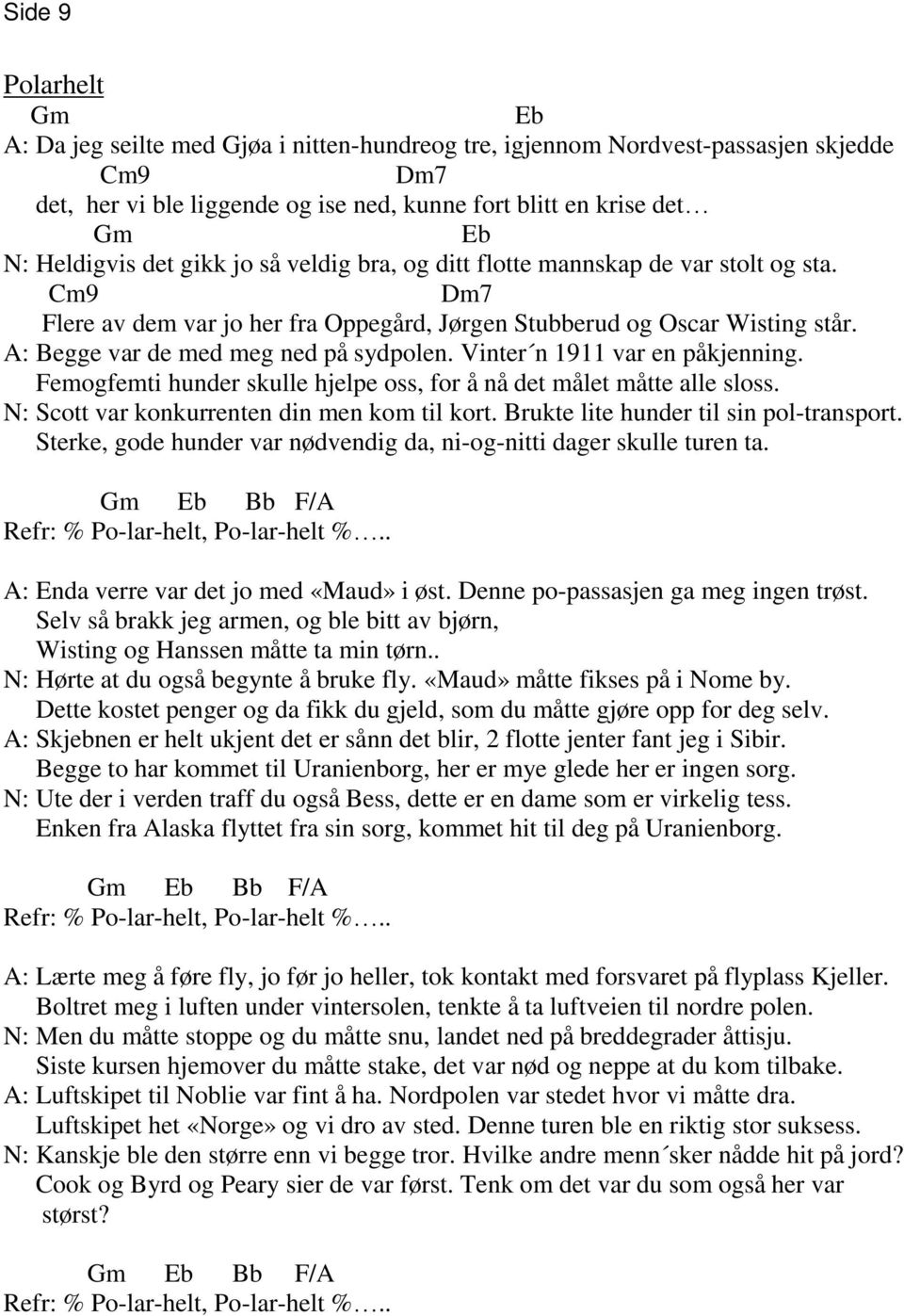 A: Begge var de med meg ned på sydpolen. Vinter n 1911 var en påkjenning. Femogfemti hunder skulle hjelpe oss, for å nå det målet måtte alle sloss. N: Scott var konkurrenten din men kom til kort.