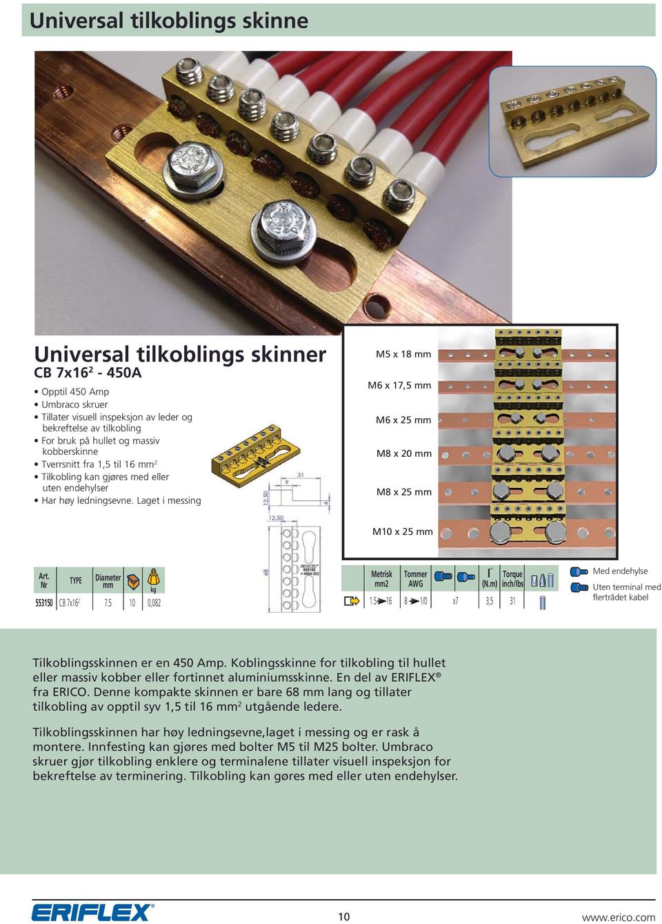 Laget i messing M5 x 18 M x 1,5 M x M8 x 20 M8 x M10 x Diameter Metrisk Toer Ґ Torque 2 AWG (N.m) inch/lbs 553150 CB x1 2.5 10 0,082 1.