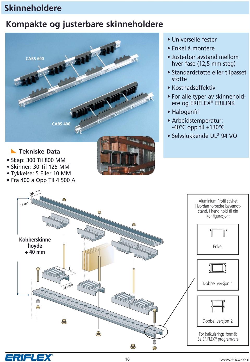 Selvslukkende UL 4 VO Tekniske Data Skap: 300 Til 800 MM Skinner: 30 Til 1 MM Tykkelse: 5 Eller 10 MM Fra 400 a Opp Til 4 500 A Aluminium Profil stivhet Hvordan