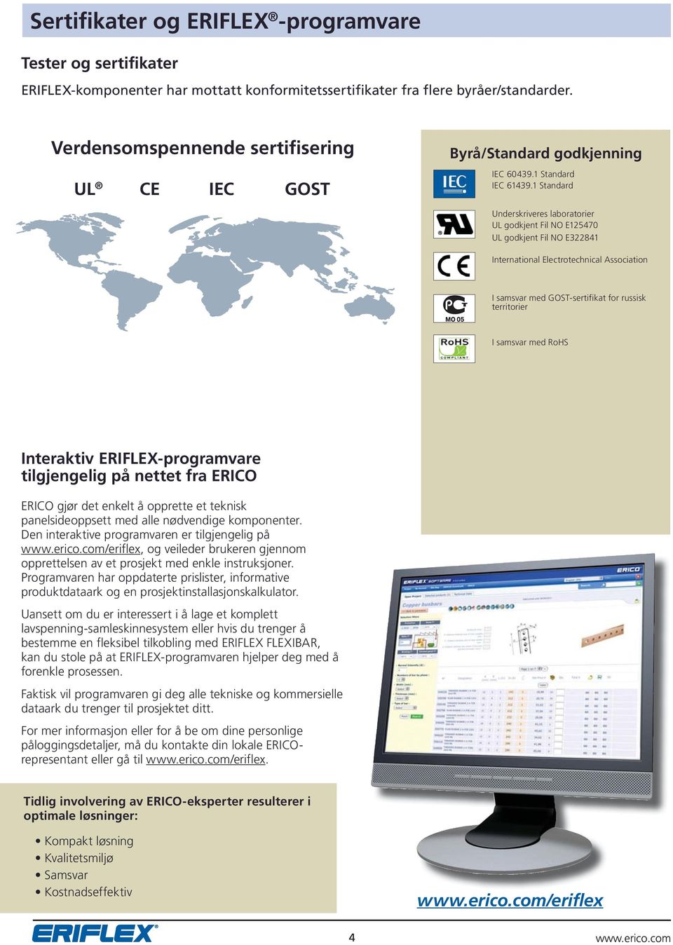 1 Standard Underskriveres laboratorier UL godkjent Fil NO E140 UL godkjent Fil NO E3841 International Electrotechnical Association I samsvar med GOST-sertifikat for russisk territorier I samsvar med