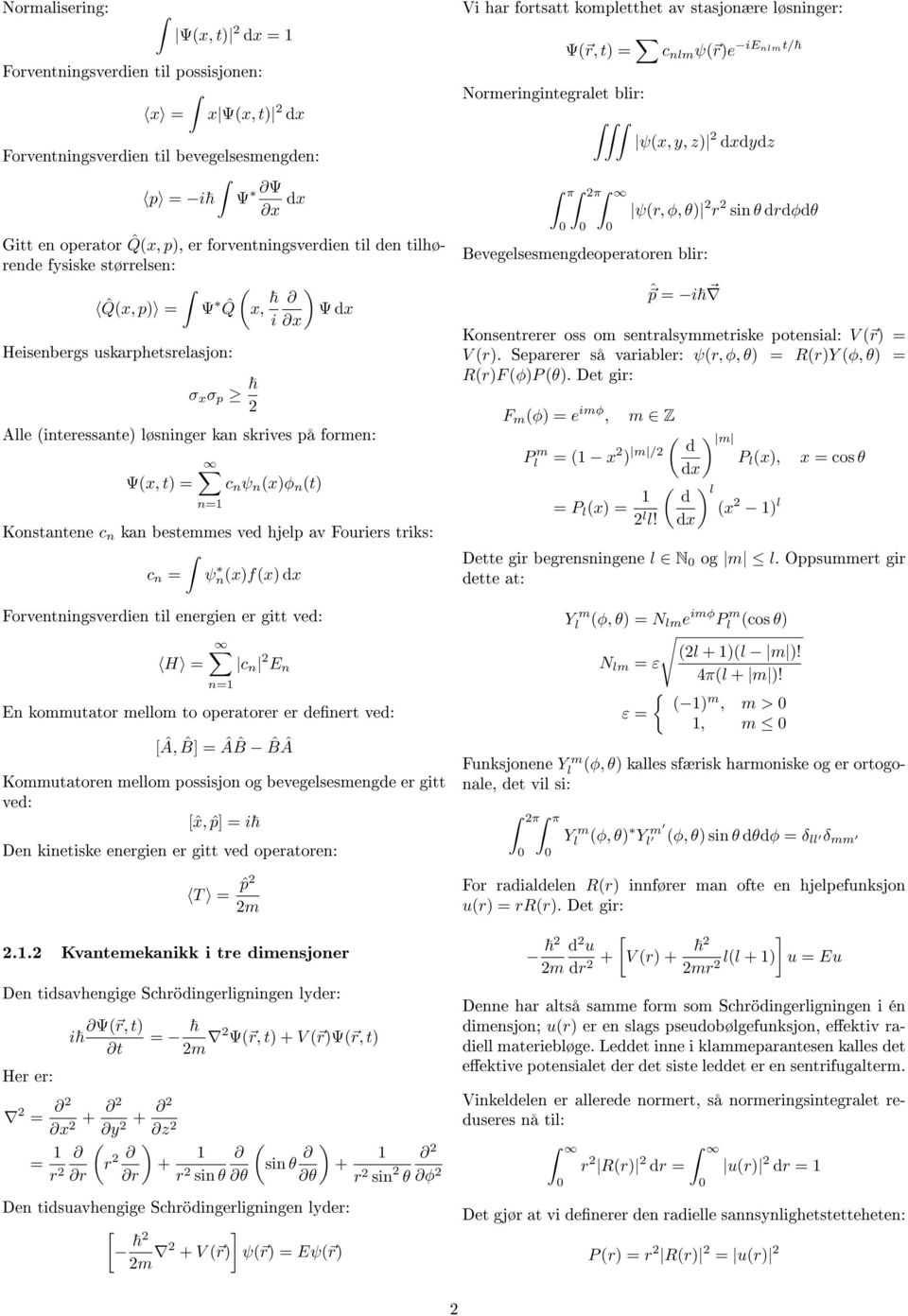 kan bestemmes ved hjelp av Fouriers triks: c n = ψnx)fx) dx Forventningsverdien til energien er gitt ved: H = c n E n n= En kommutator mellom to operatorer er denert ved: [Â, ˆB] = Â ˆB ˆBÂ