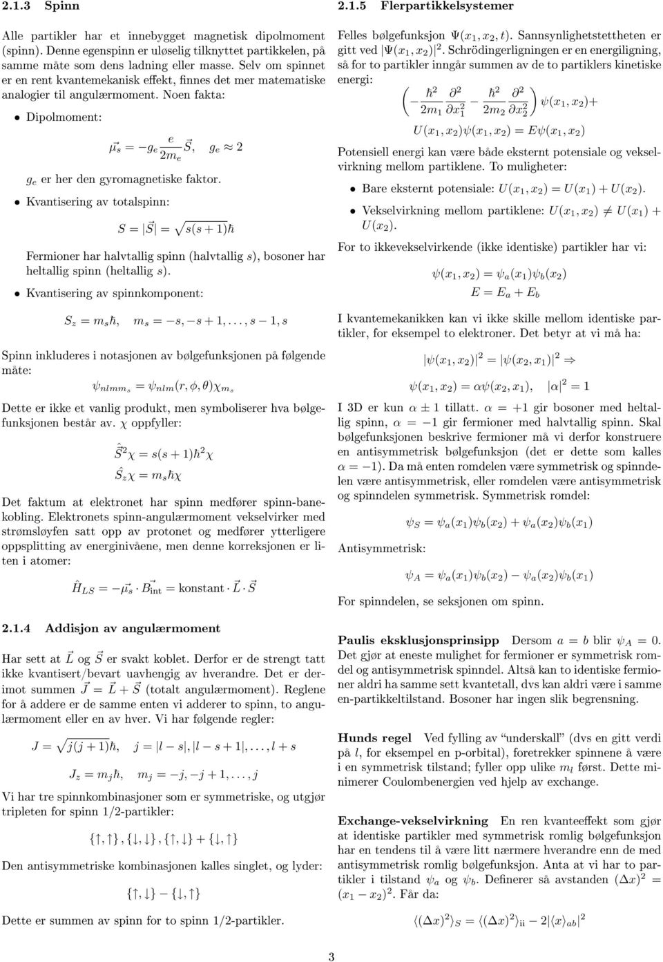 Kvantisering av totalspinn: S = S = ss + ) Fermioner har halvtallig spinn halvtallig s), bosoner har heltallig spinn heltallig s). Kvantisering av spinnkomponent: S z = m s, m s = s, s +,.