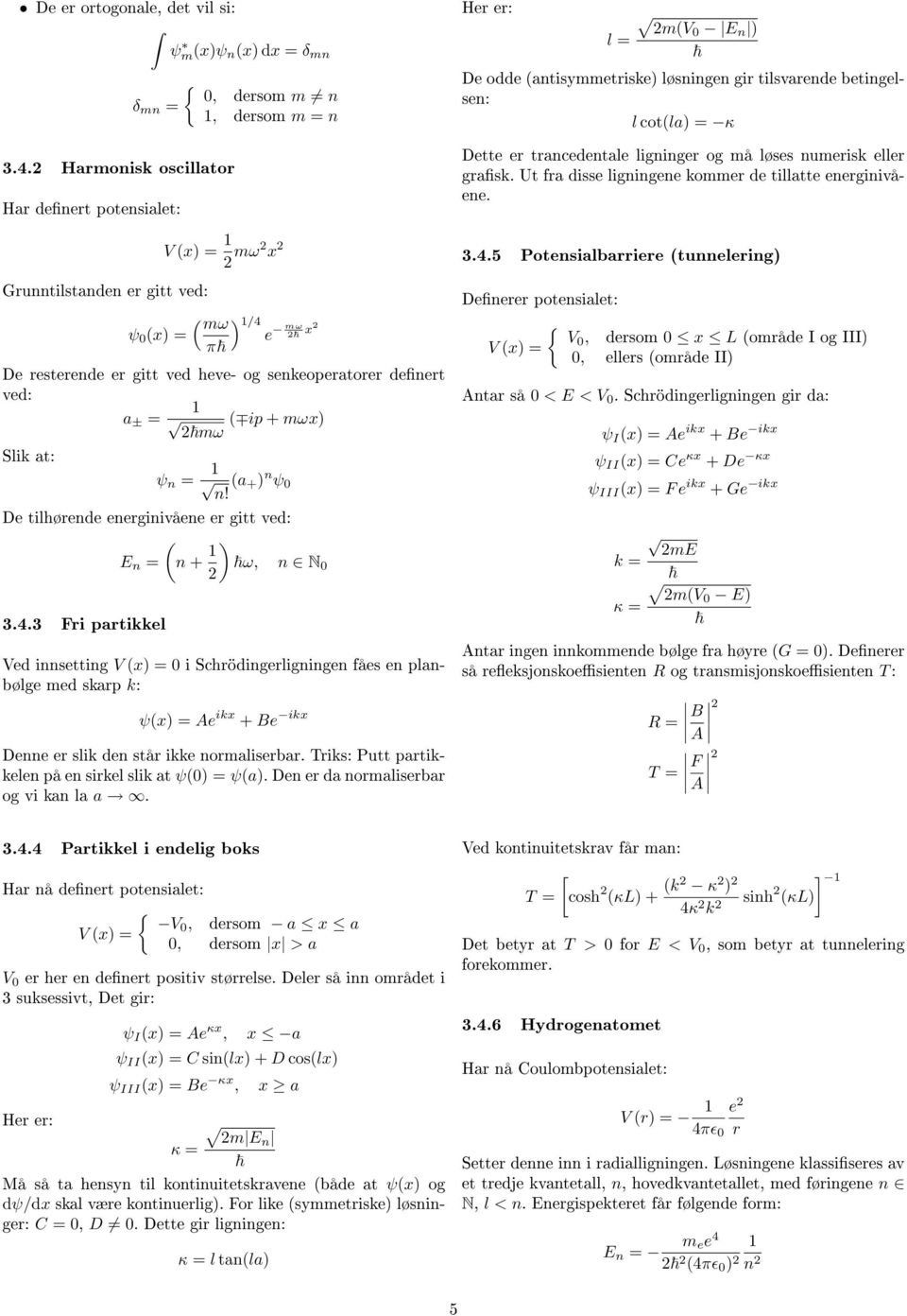 ved: a ± = ip + mωx) mω Slik at: ψ n = n! a + ) n ψ De tilhørende energinivåene er gitt ved: E n = n + ) ω, n N 3.4.