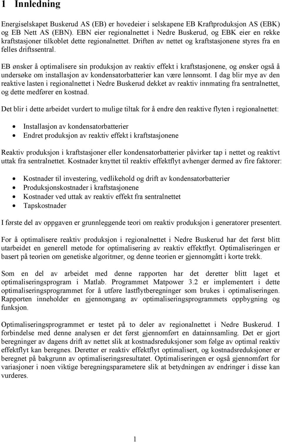 EB ønsker å optimalisere sin produksjon av reaktiv effekt i kraftstasjonene, og ønsker også å undersøke om installasjon av kondensatorbatterier kan være lønnsomt.