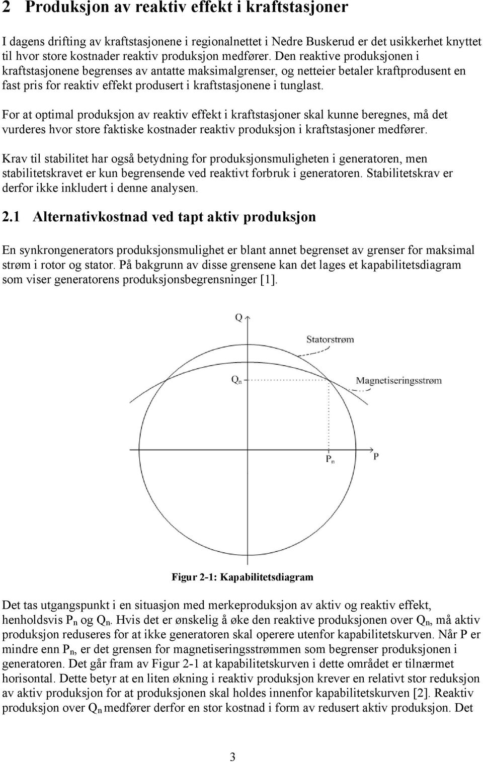 For at optimal produksjon av reaktiv effekt i kraftstasjoner skal kunne beregnes, må det vurderes hvor store faktiske kostnader reaktiv produksjon i kraftstasjoner medfører.