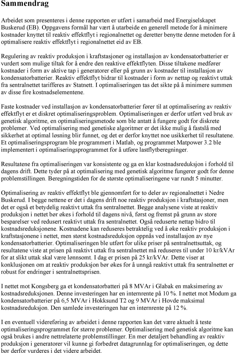 effektflyt i regionalnettet eid av EB. Regulering av reaktiv produksjon i kraftstasjoner og installasjon av kondensatorbatterier er vurdert som mulige tiltak for å endre den reaktive effektflyten.